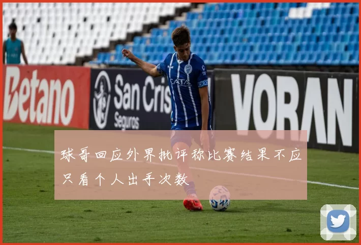 球哥回应外界批评称比赛结果不应只看个人出手次数